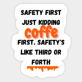 Safety First. Just Kidding, Coffee First. Safety's Like Third Or Forth,funny quote Sticker